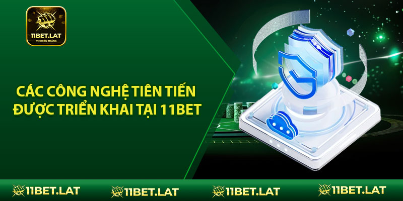 Các công nghệ tiên tiến được triển khai tại 11BET